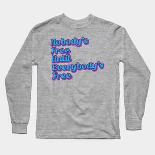 Nobody's Free Until Everybody's Free Long Sleeve T-Shirt